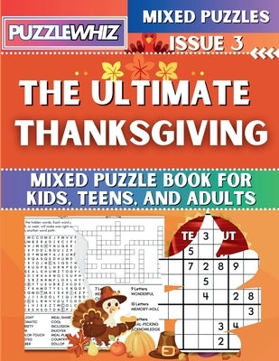 The Ultimate Thanksgiving Mixed Puzzle Book for Kids, Teens, and Adults: 16 Types of Engaging Variety Puzzles: Word and Math Puzzles (Issue 3) by Publishing, Puzzlewhiz