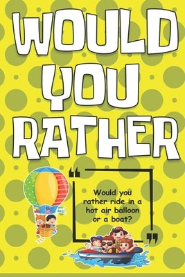 Would You Rather: A Book of Crazy and Silly Situations, Interesting Choices For The Whole Family, Perfect for Kids, Teens and Adults. by Knowles, Stephen C., Jr.