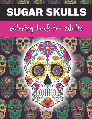 Sugar Skulls Coloring Book For Adults: Inspired by Dia de Los Muertos Skull Day of the Dead for Stress Relief and Relaxation, 25 Designs Single-sided by Bytheway, Marko