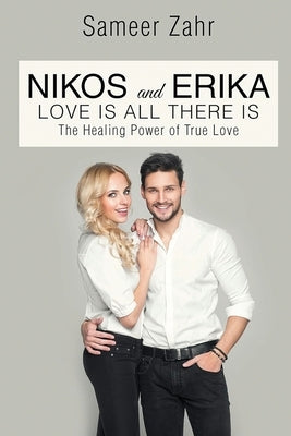 Nikos and Erika: The Healing Power of True Love by Zahr, Sameer