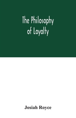 The philosophy of loyalty by Royce, Josiah