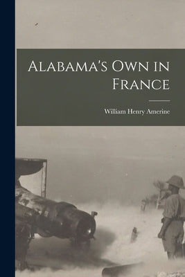 Alabama's Own in France by Amerine, William Henry