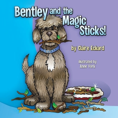 Bentley and the Magic Sticks by Eckard, Claire