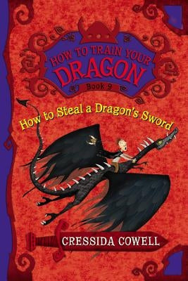 How to Steal a Dragon's Sword: The Heroic Misadventures of Hiccup the Viking by Cowell, Cressida