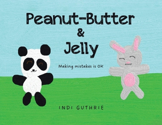 Peanut-Butter & Jelly: Making Mistakes Is Ok by Guthrie, Indi