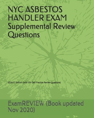 NYC ASBESTOS HANDLER EXAM Supplemental Review Questions 2016/17 Edition: (with 50+ Self Practice Review Questions) by Examreview