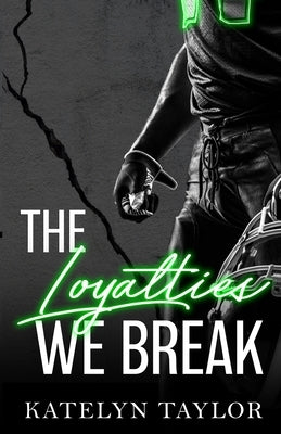 The Loyalties We Break by Taylor, Katelyn