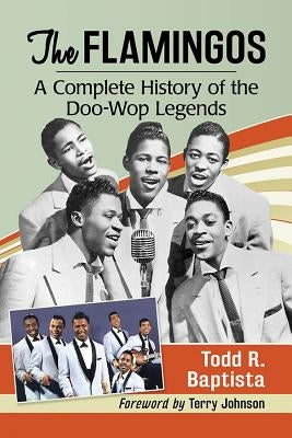 The Flamingos: A Complete History of the Doo-Wop Legends by Baptista, Todd R.