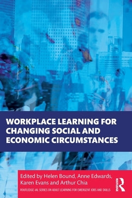 Workplace Learning for Changing Social and Economic Circumstances by Bound, Helen