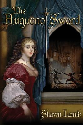 The Huguenot Sword by Lamb, Shawn