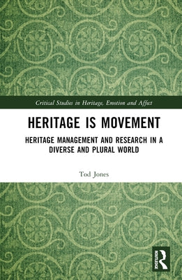 Heritage Is Movement: Heritage Management and Research in a Diverse and Plural World by Jones, Tod