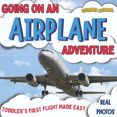 Going On An Airplane Adventure: Toddler's First Flight Made Easy by Wade, Isabelle