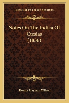 Notes On The Indica Of Ctesias (1836) by Wilson, Horace Hayman