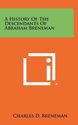 A History Of The Descendants Of Abraham Breneman by Breneman, Charles D.