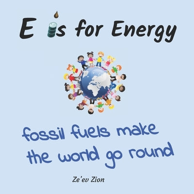 E is for Energy: Fossil Fuels make the world go round by Zion, Ze'ev