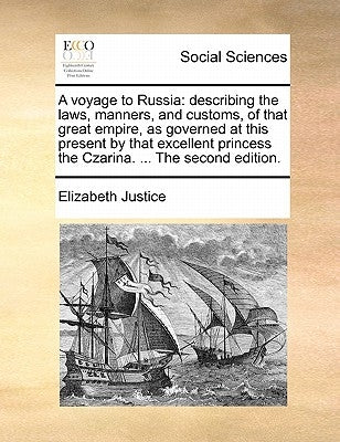 A Voyage to Russia: Describing the Laws, Manners, and Customs, of That Great Empire, as Governed at This Present by That Excellent Princes by Justice, Elizabeth