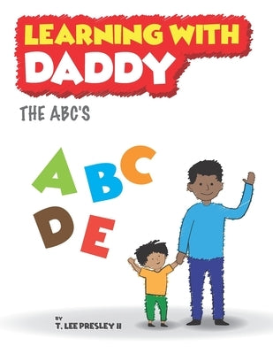 Learning With Daddy: The ABC's by Presley, T. Lee, II