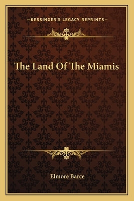 The Land Of The Miamis by Barce, Elmore