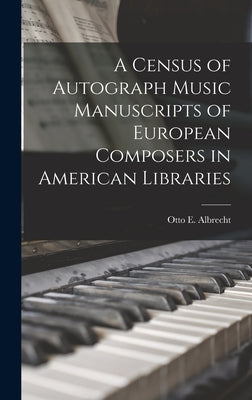 A Census of Autograph Music Manuscripts of European Composers in American Libraries by Albrecht, Otto E. (Otto Edwin) 1899-