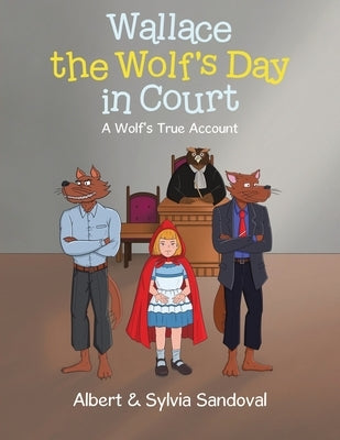 Wallace the Wolf's Day in Court: A Wolf's True Account by Sandoval, Albert