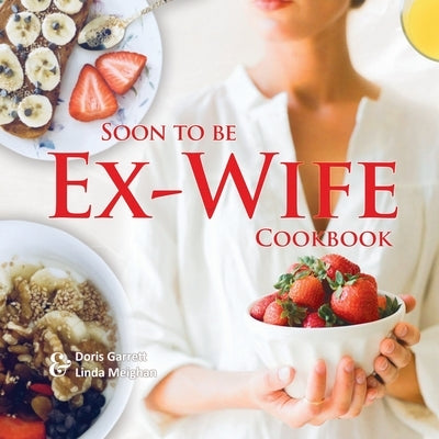 Soon to be Ex-Wife Cookbook by Garrett, Doris