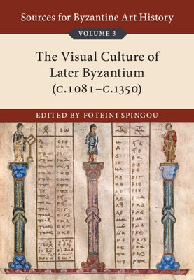 Sources for Byzantine Art History: Volume 3, the Visual Culture of Later Byzantium (1081-C.1350) by Spingou, Foteini