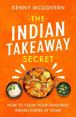 The Indian Takeaway Secret: How to Cook Your Favourite Indian Dishes at Home by McGovern, Kenny