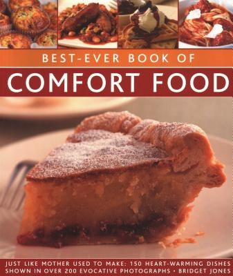 Best-Ever Book of Comfort Food: Just Like Mother Used to Make: 150 Heart-Warming Dishes Shown in Over 200 Evocative Photographs by Jones, Bridget