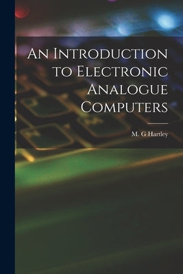 An Introduction to Electronic Analogue Computers by Hartley, M. G.