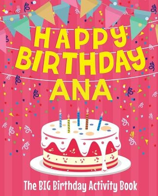 Happy Birthday Ana - The Big Birthday Activity Book: (Personalized Children's Activity Book) by Birthdaydr