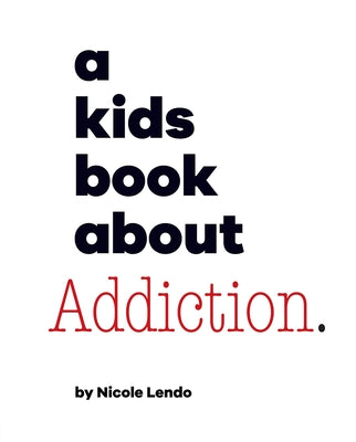 A Kids Book about Addiction by Lendo, Nicole