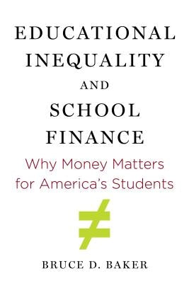 Educational Inequality and School Finance: Why Money Matters for America's Students by Baker, Bruce D.