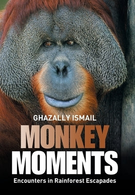 Monkey Moments: Encounters in Rainforest Escapades by Ismail, Ghazally