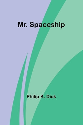 Mr. Spaceship by Dick, Philip K.