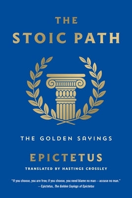 The Stoic Path: The Golden Sayings by Epictetus