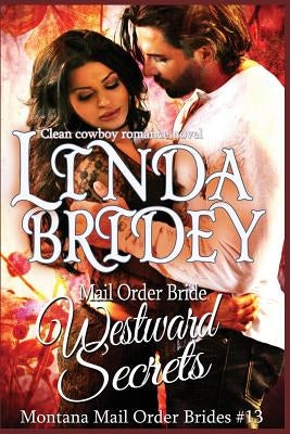 Mail Order Bride - Westward Secrets: A Clean Cowboy Romance Novel by Bridey, Linda