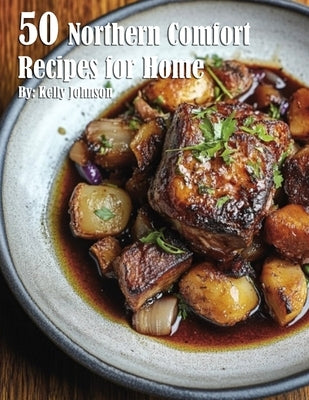 50 Northern Comfort Recipes for Home by Johnson, Kelly