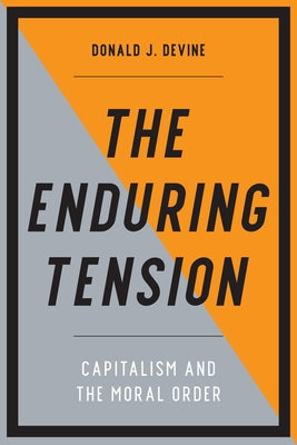 The Enduring Tension: Capitalism and the Moral Order by Devine, Donald J.