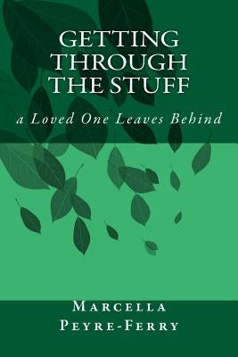 Getting Through the Stuff: a Loved One Leaves Behind by Peyre-Ferry, Marcella