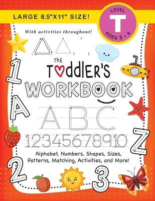 The Toddler's Workbook: (Ages 3-4) Alphabet, Numbers, Shapes, Sizes, Patterns, Matching, Activities, and More! (Large 8.5x11 Size) by Dick, Lauren