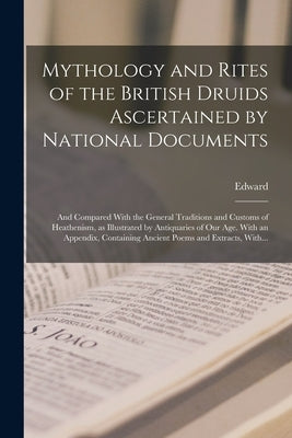 Mythology and Rites of the British Druids Ascertained by National Documents; and Compared With the General Traditions and Customs of Heathenism, as Il by Davies, Edward 1756-1831