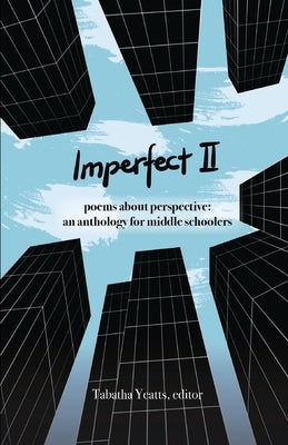 Imperfect II: poems about perspective: an anthology for middle schoolers by Yeatts, Tabatha