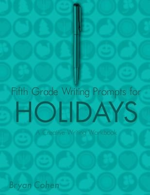 Fifth Grade Writing Prompts for Holidays: A Creative Writing Workbook by Cohen, Bryan