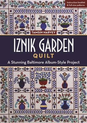 Iznik Garden Quilt: A Stunning Baltimore Album-Style Project by Harvey, Tamsin