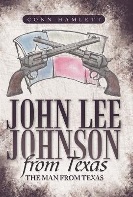 John Lee Johnson from Texas: The Man from Texas by Hamlett, Conn