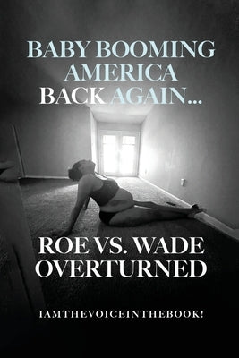 Baby Booming America Back Again...Roe vs. Wade Overturned by Wilson, Iamthevoiceinthebook