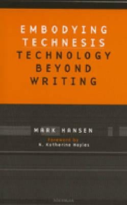 Embodying Technesis: Technology Beyond Writing by Hansen, Mark B. N.