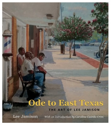 Ode to East Texas, 23: The Art of Lee Jamison by Jamison, Lee