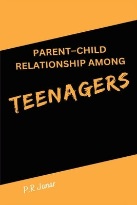 Parent-Child Relationship Among Teenagers by Janar, P. R.