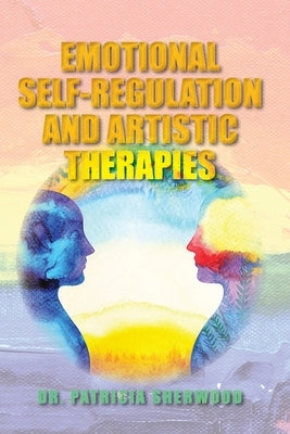 Emotional Self-Regulation and Artistic Therapies by Sherwood, Patricia